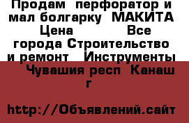 Продам “перфоратор и мал.болгарку“ МАКИТА › Цена ­ 8 000 - Все города Строительство и ремонт » Инструменты   . Чувашия респ.,Канаш г.